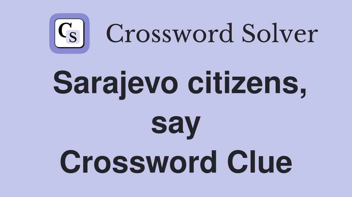 Sarajevo citizens, say Crossword Clue