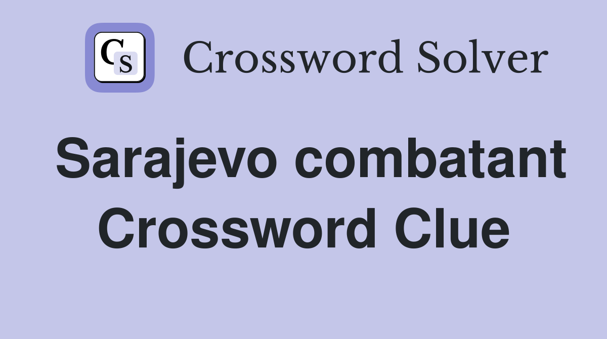 Sarajevo combatant Crossword Clue
