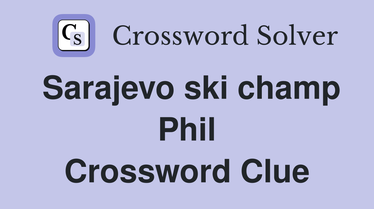 Sarajevo ski champ Phil Crossword Clue