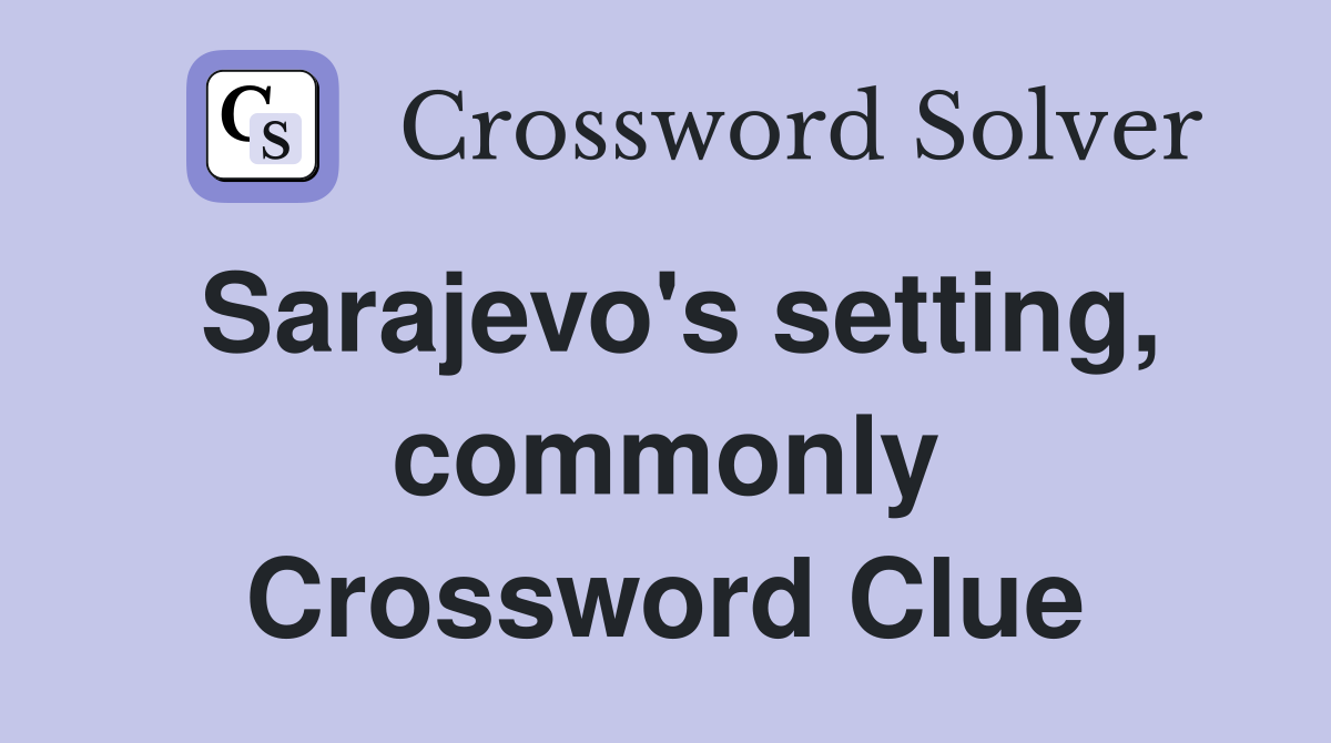 Sarajevo's setting, commonly Crossword Clue
