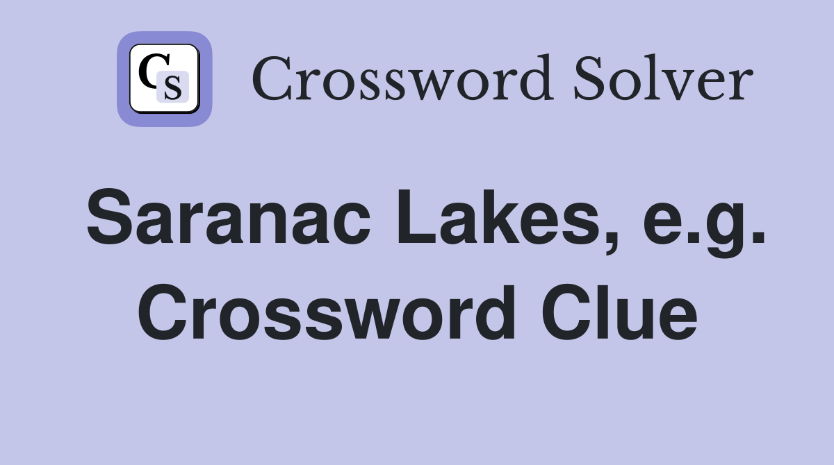 Saranac Lakes, e.g. Crossword Clue