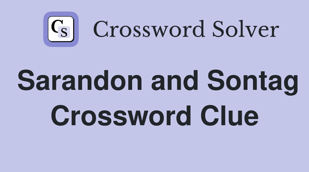 Sarandon and Sontag Crossword Clue