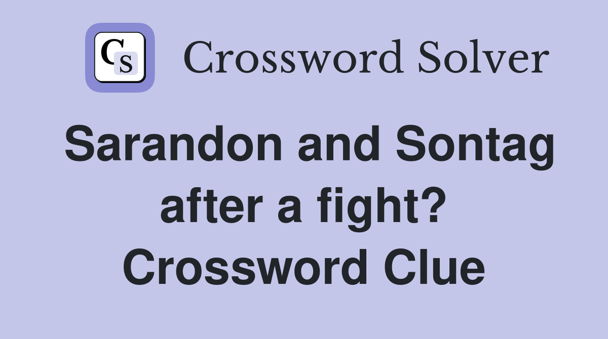 Sarandon and Sontag after a fight? Crossword Clue