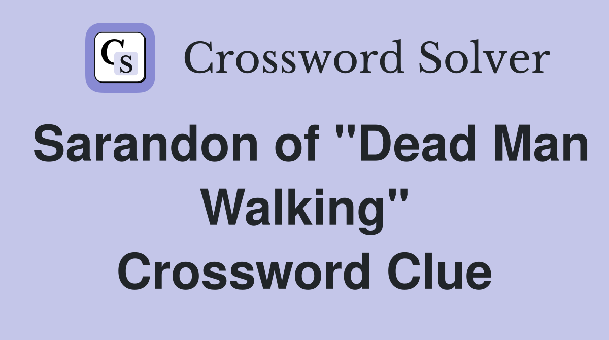 Sarandon of "Dead Man Walking" Crossword Clue