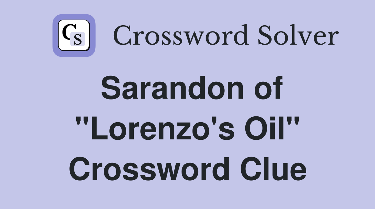 Sarandon of "Lorenzo's Oil" Crossword Clue