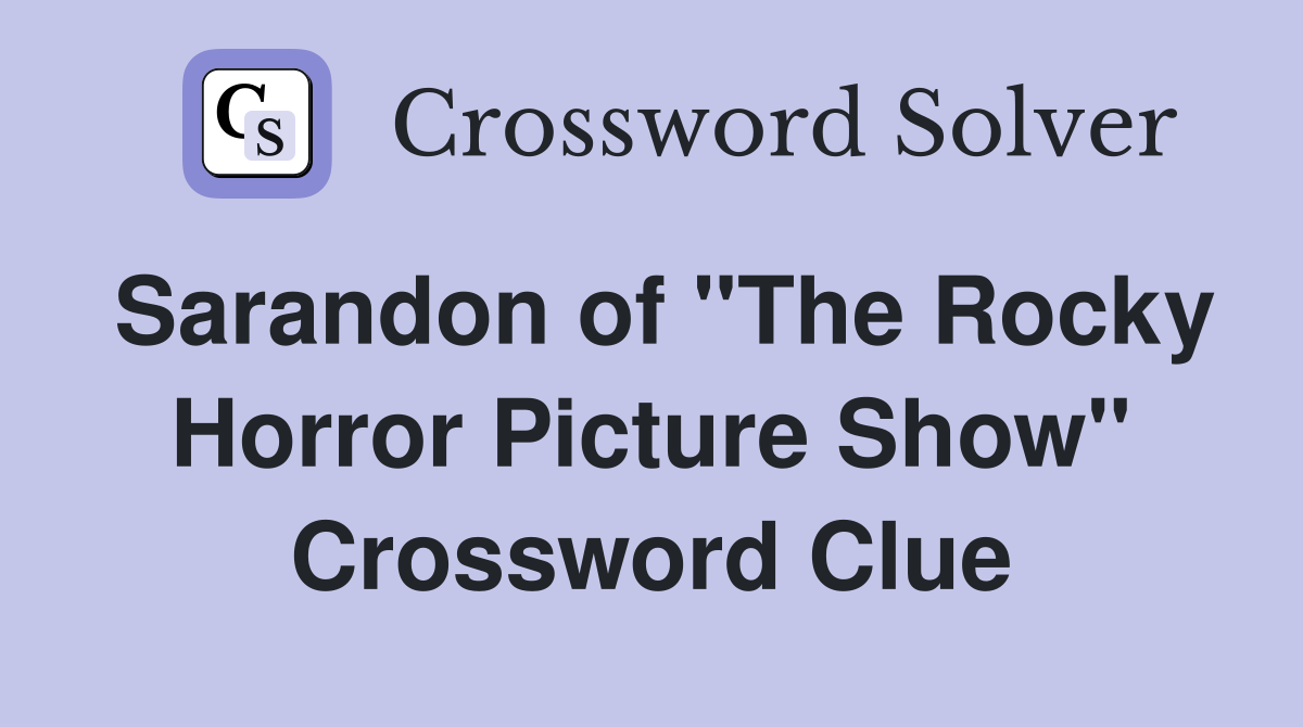 Sarandon of "The Rocky Horror Picture Show" Crossword Clue