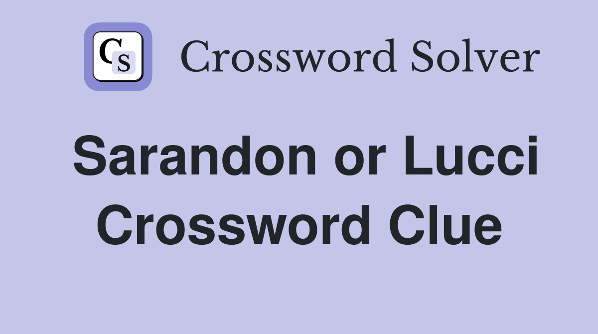 Sarandon or Lucci Crossword Clue