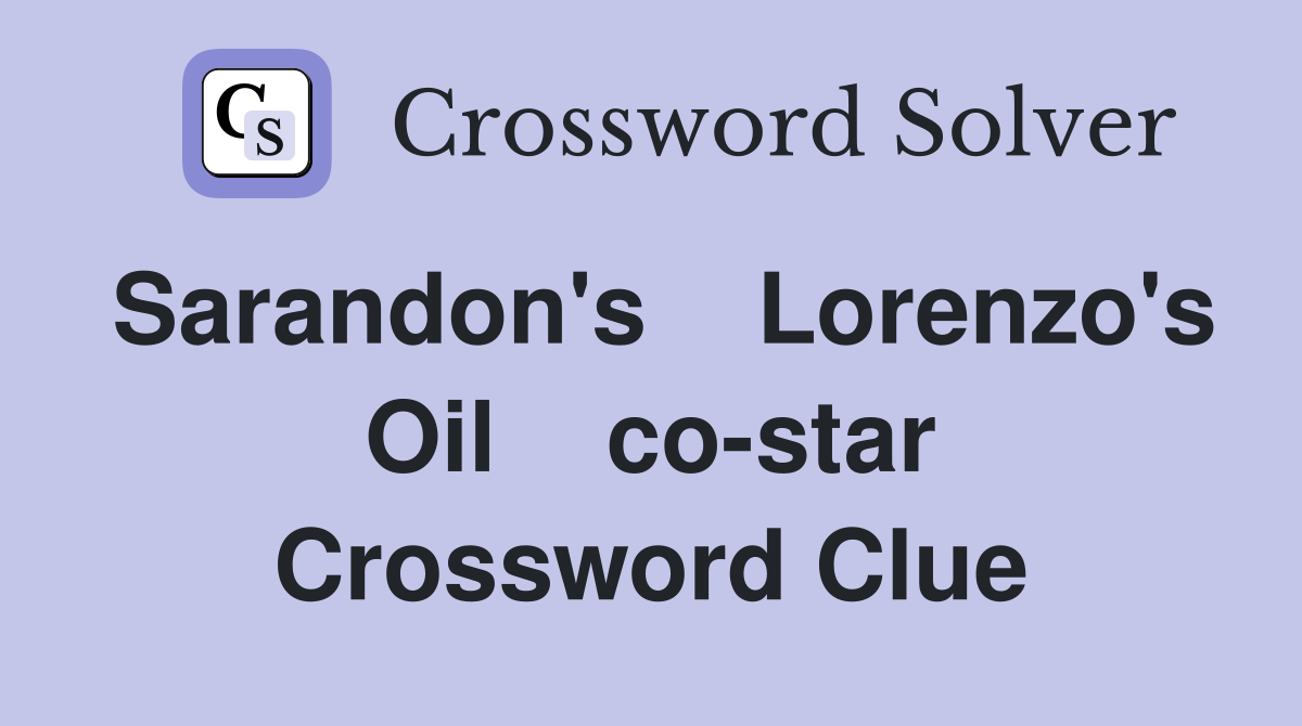 Sarandon's    Lorenzo's Oil    co-star Crossword Clue