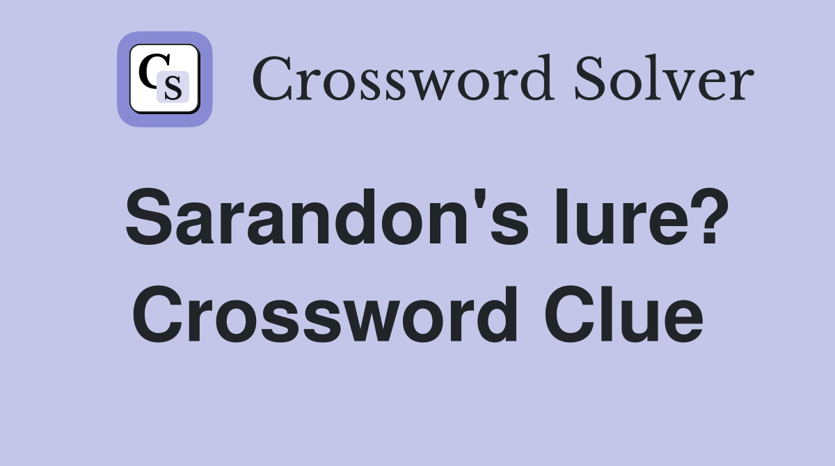Sarandon's lure? Crossword Clue