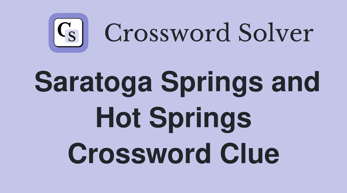 Saratoga Springs and Hot Springs Crossword Clue
