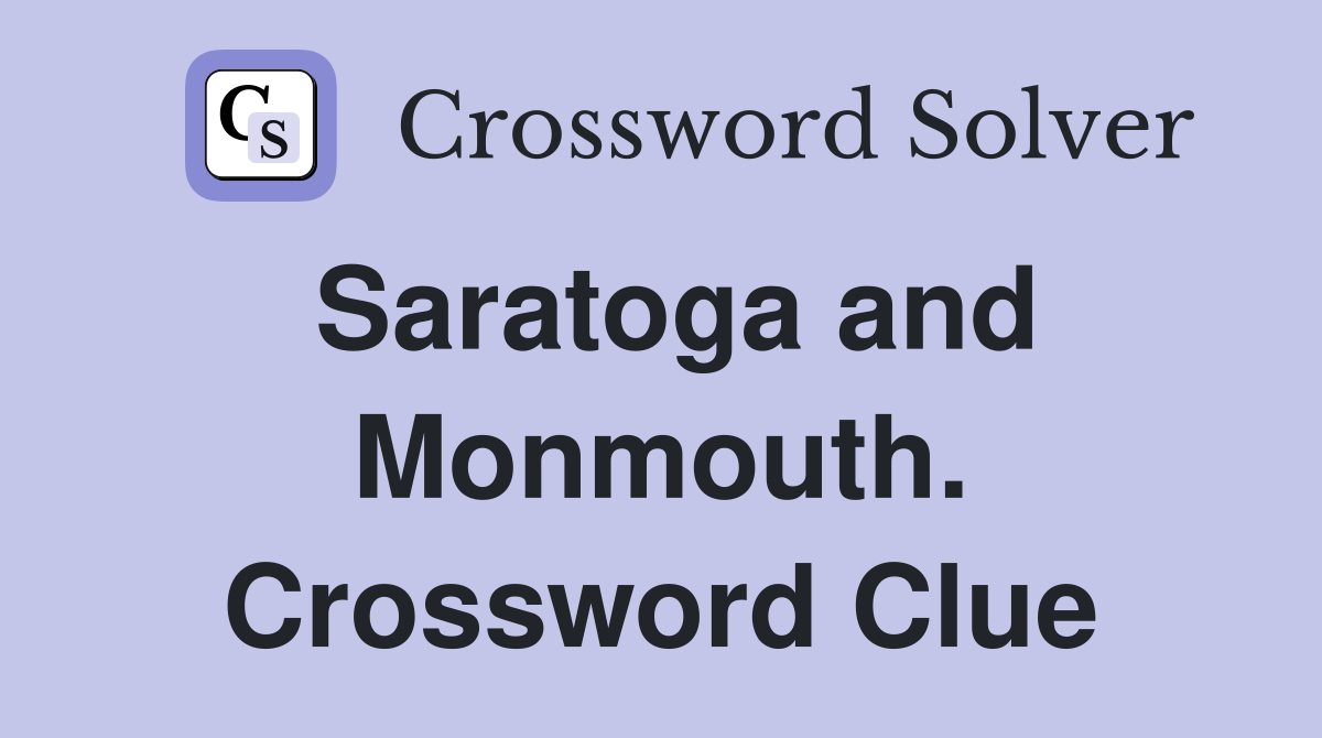Saratoga and Monmouth. Crossword Clue