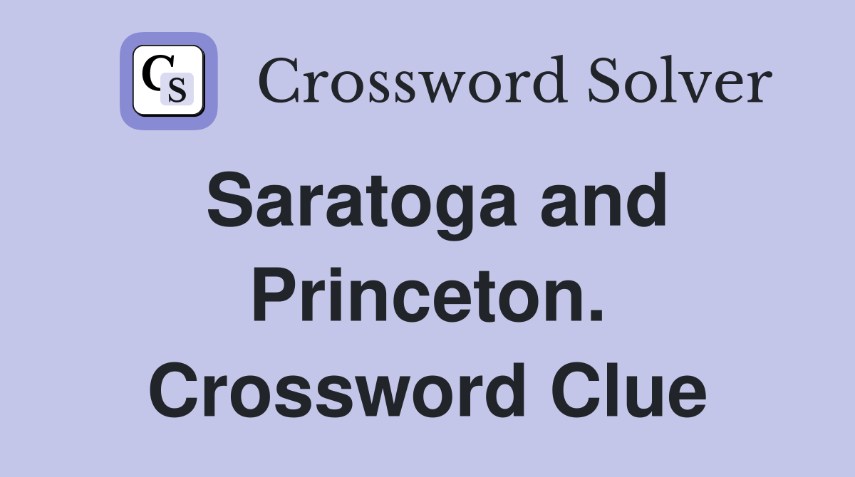 Saratoga and Princeton. Crossword Clue