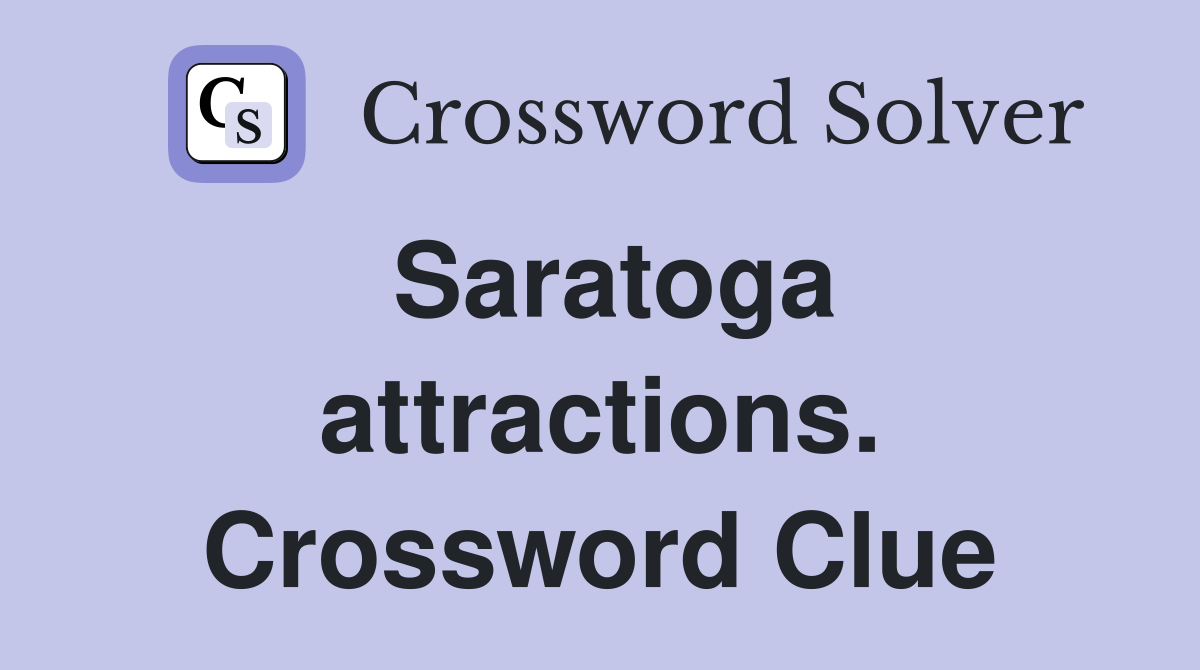 Saratoga attractions. Crossword Clue
