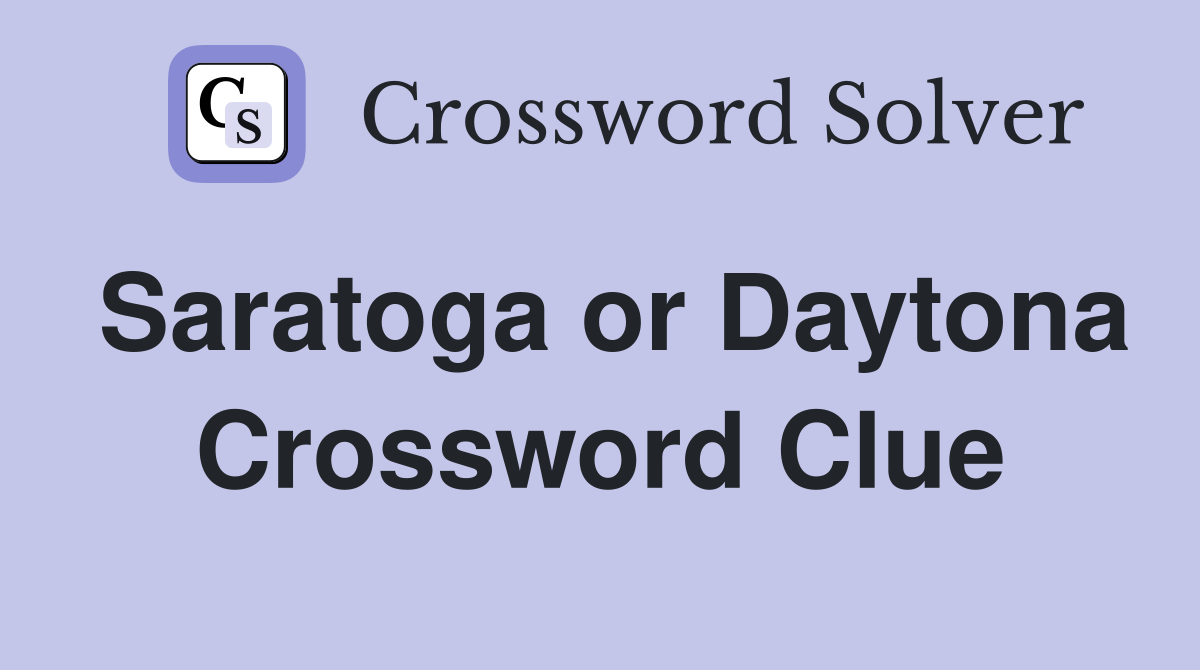 Saratoga or Daytona Crossword Clue
