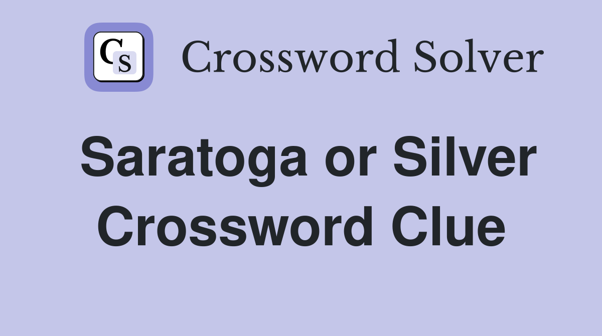 Saratoga or Silver Crossword Clue