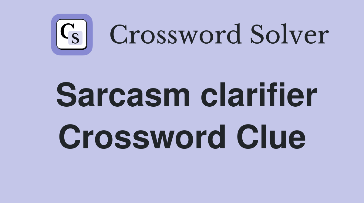 Sarcasm clarifier Crossword Clue