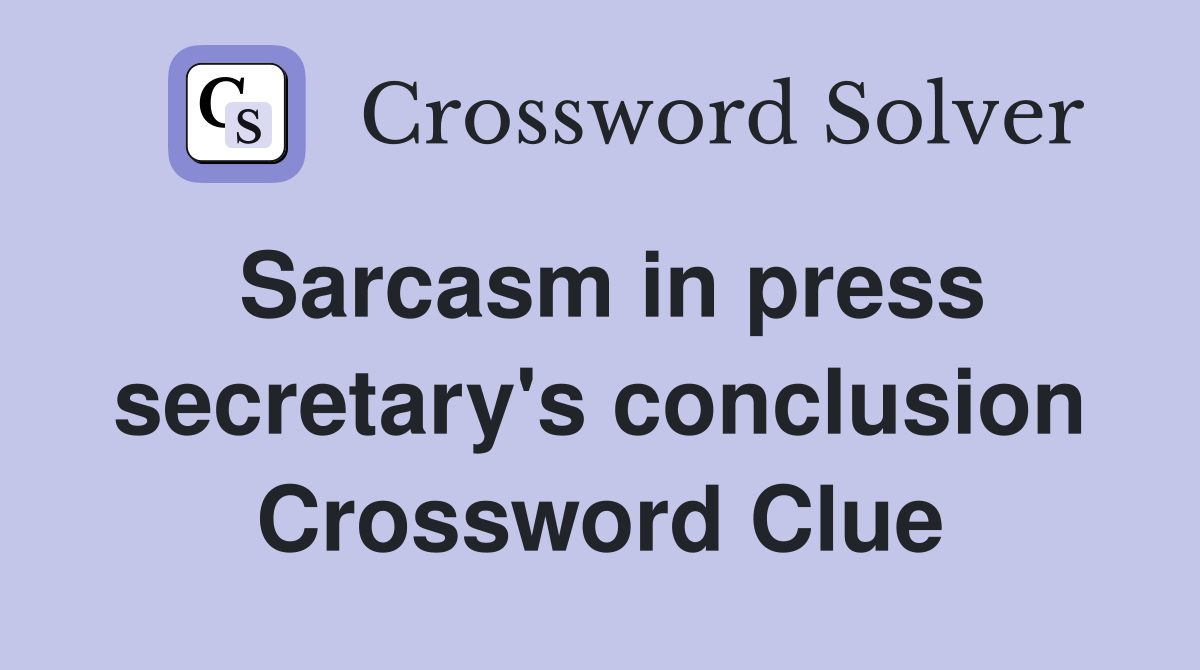Sarcasm in press secretary's conclusion Crossword Clue