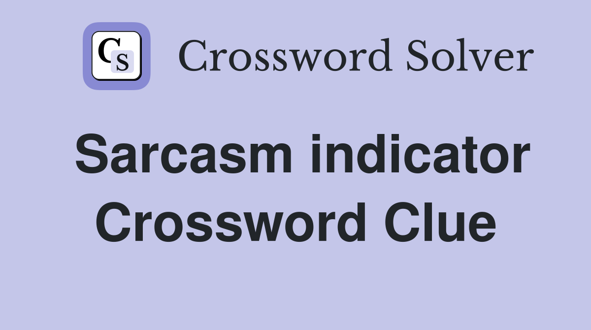 Sarcasm indicator Crossword Clue