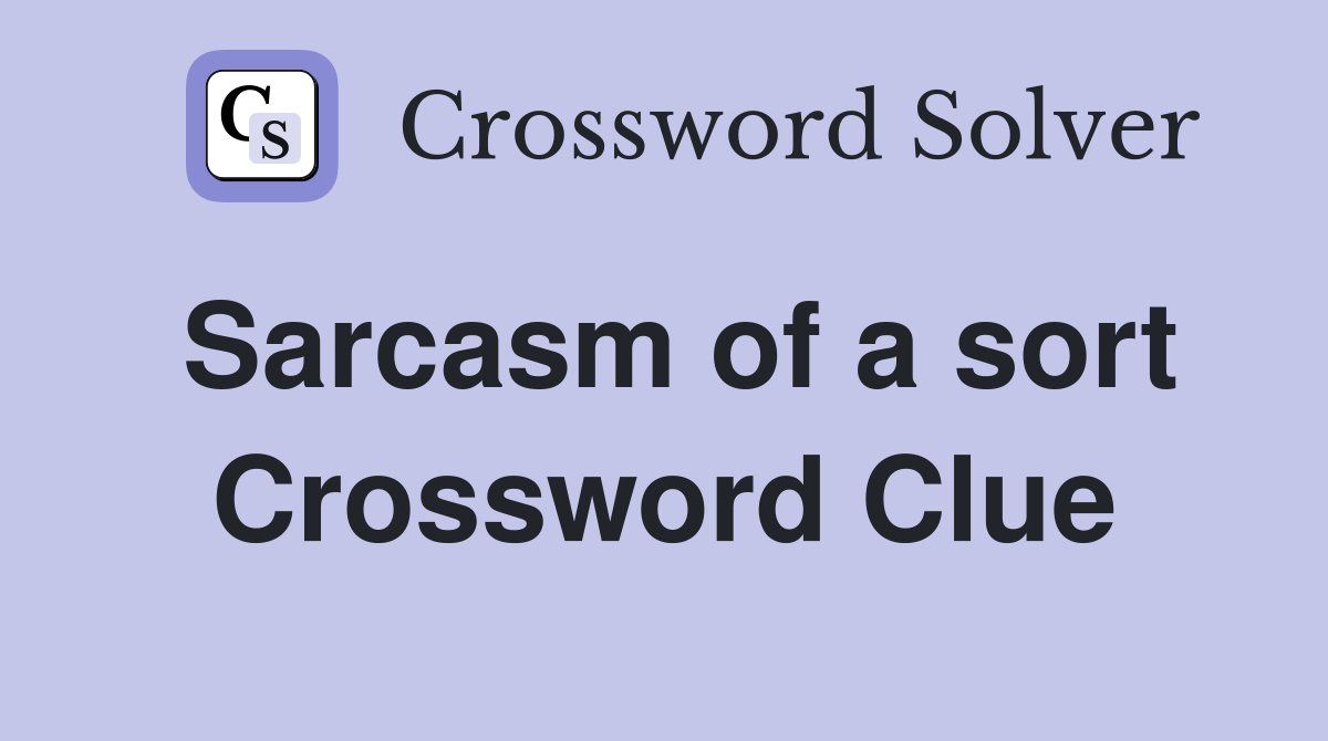 Sarcasm of a sort Crossword Clue