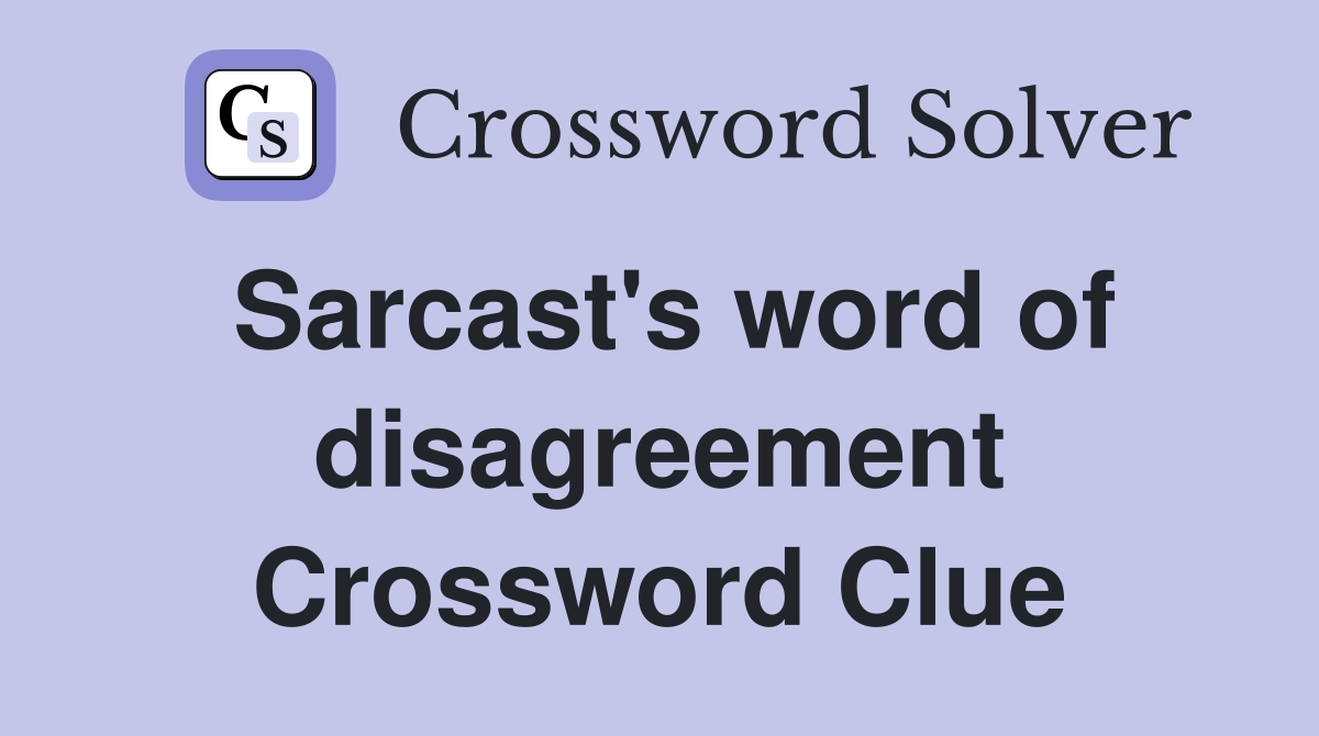 Sarcast's word of disagreement Crossword Clue