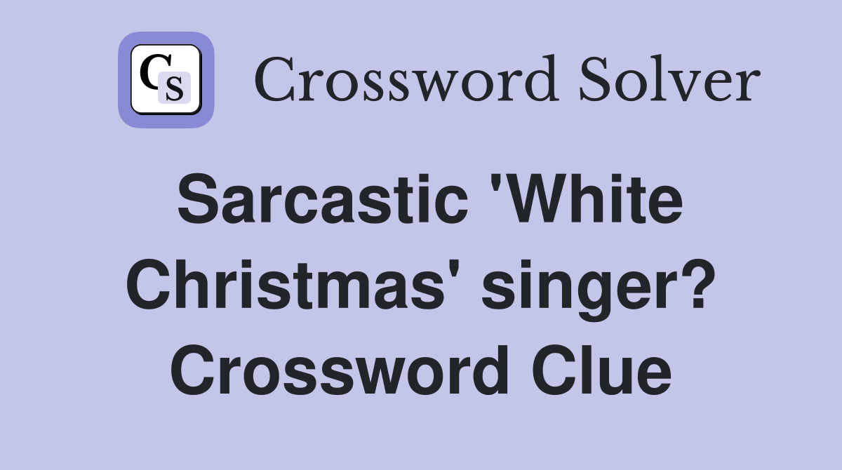 Sarcastic 'White Christmas' singer? Crossword Clue