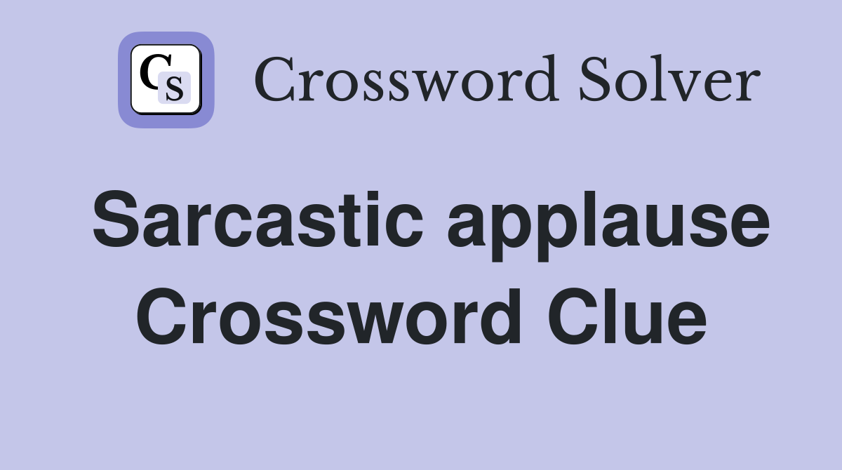 Sarcastic applause Crossword Clue