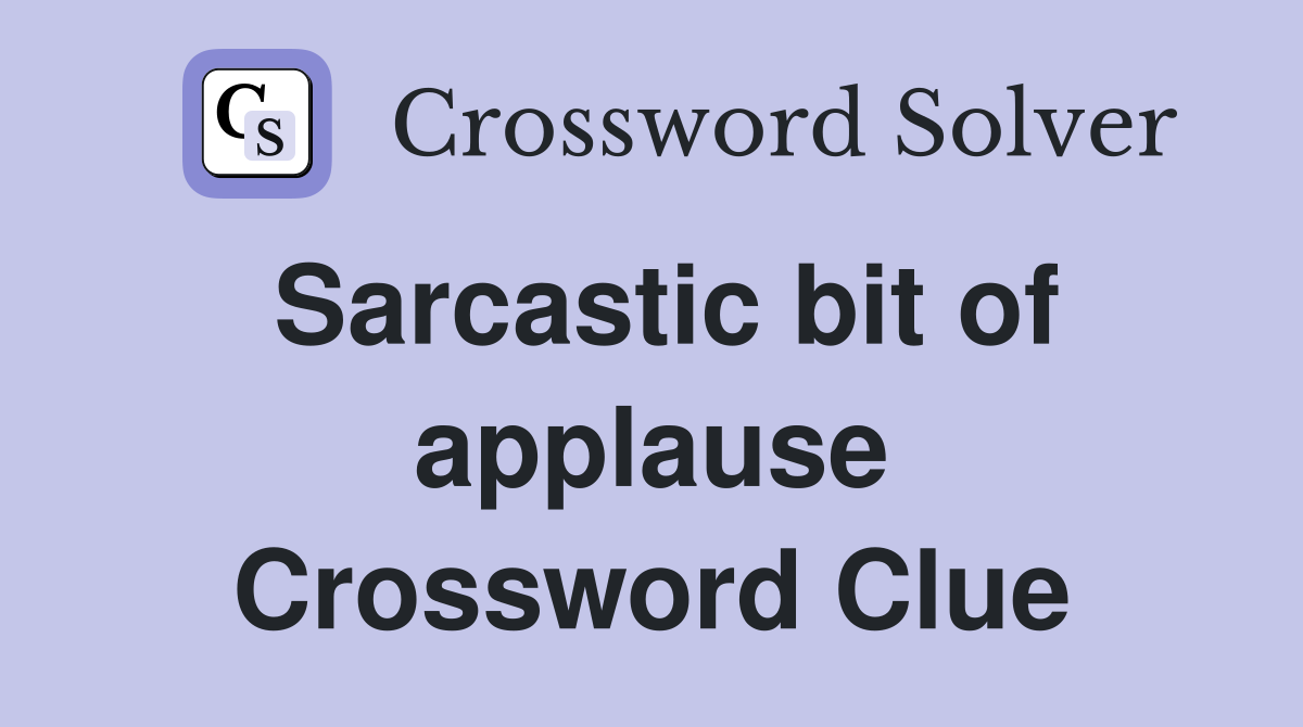 Sarcastic bit of applause Crossword Clue