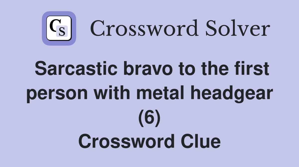 Sarcastic bravo to the first person with metal headgear (6) Crossword Clue