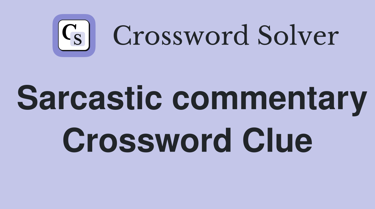 Sarcastic commentary Crossword Clue