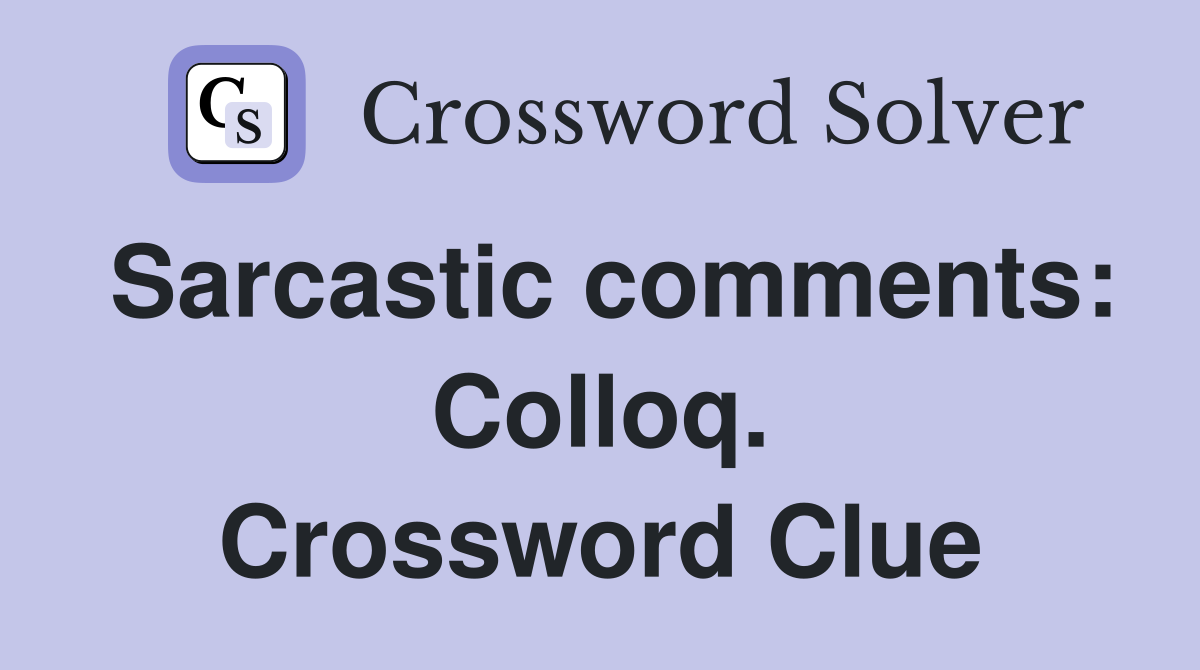 Sarcastic comments: Colloq. Crossword Clue