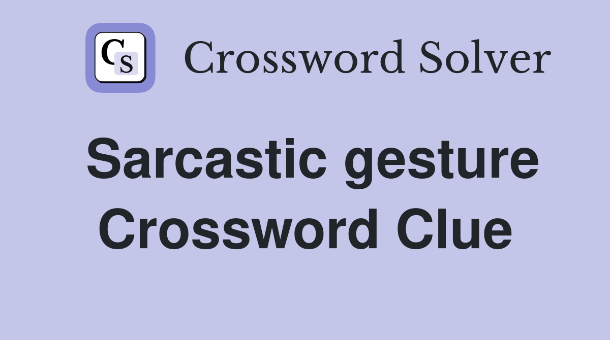 Sarcastic gesture Crossword Clue