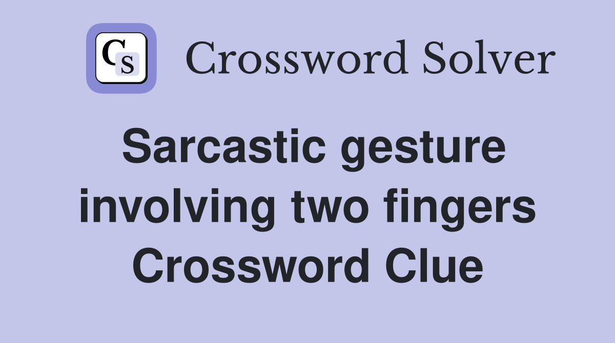 Sarcastic gesture involving two fingers Crossword Clue