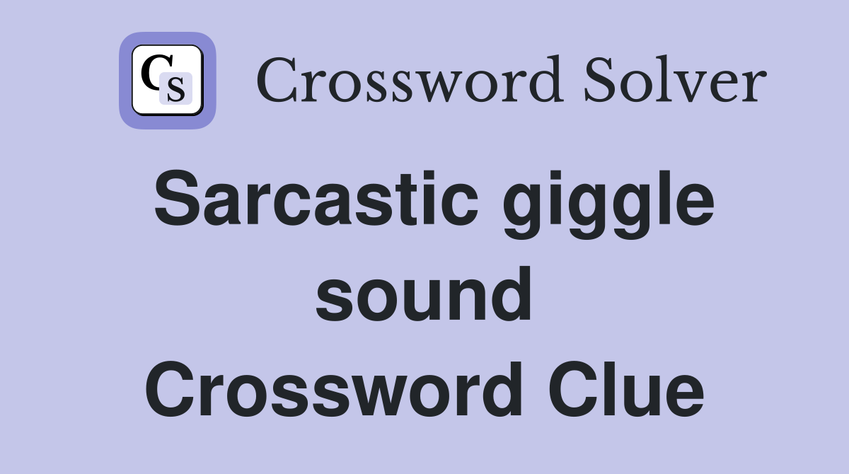 Sarcastic giggle sound Crossword Clue