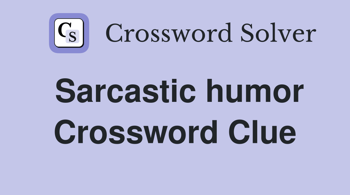 Sarcastic humor Crossword Clue