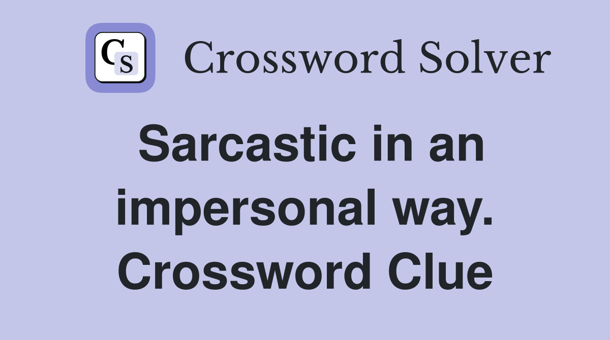 Sarcastic in an impersonal way. Crossword Clue