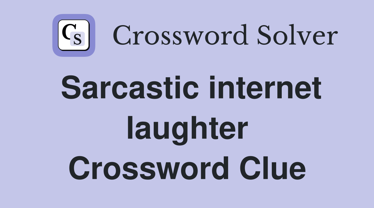 Sarcastic internet laughter Crossword Clue