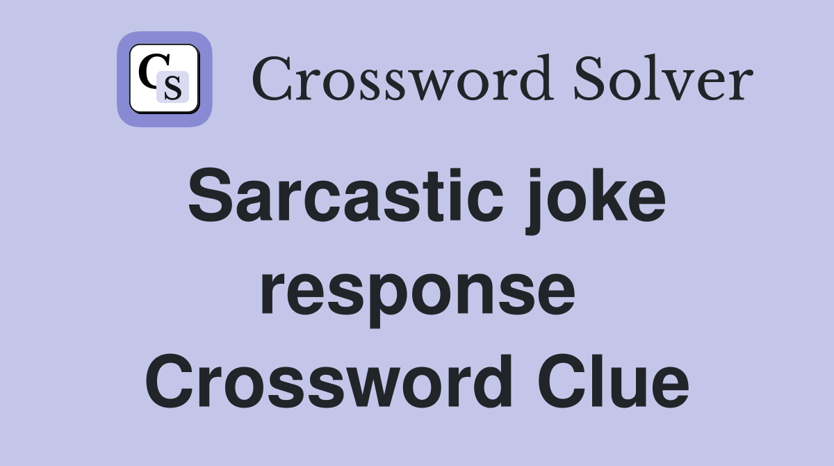 Sarcastic joke response Crossword Clue