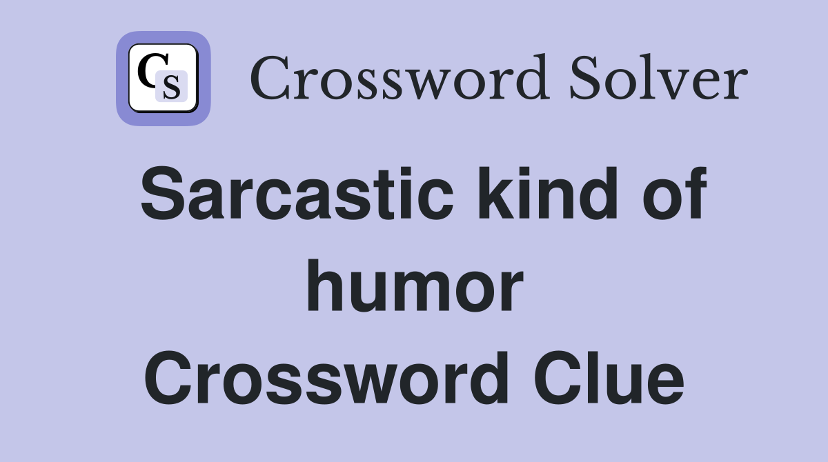 Sarcastic kind of humor Crossword Clue