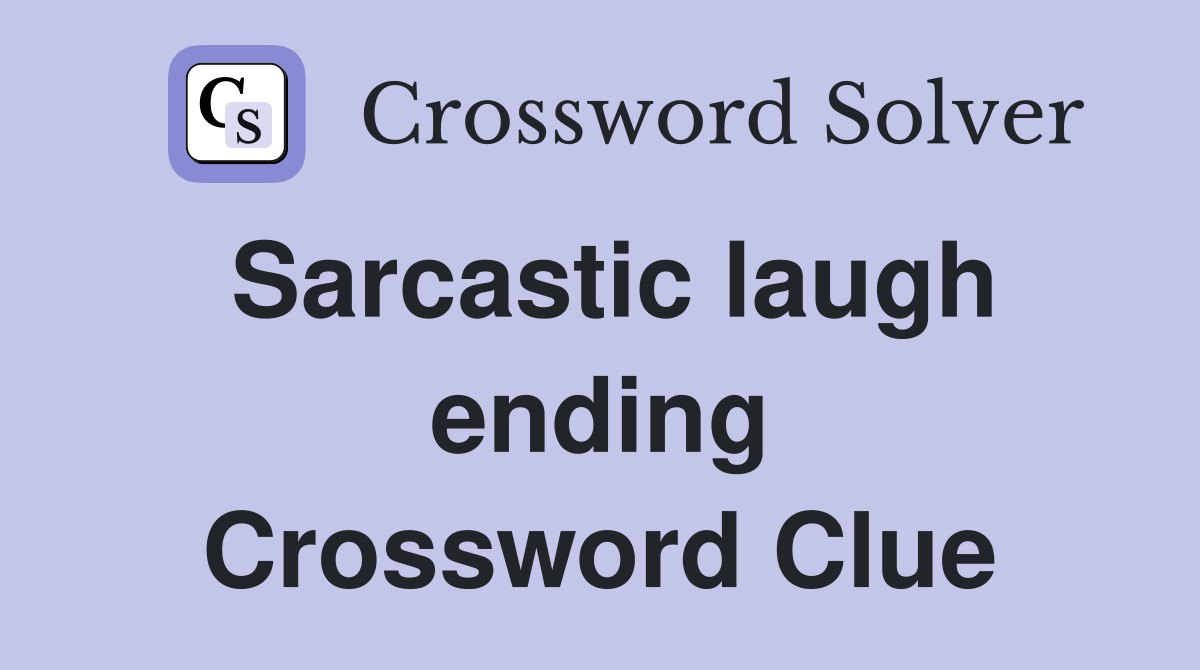 Sarcastic laugh ending Crossword Clue
