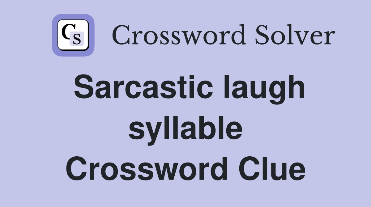 Sarcastic laugh syllable Crossword Clue