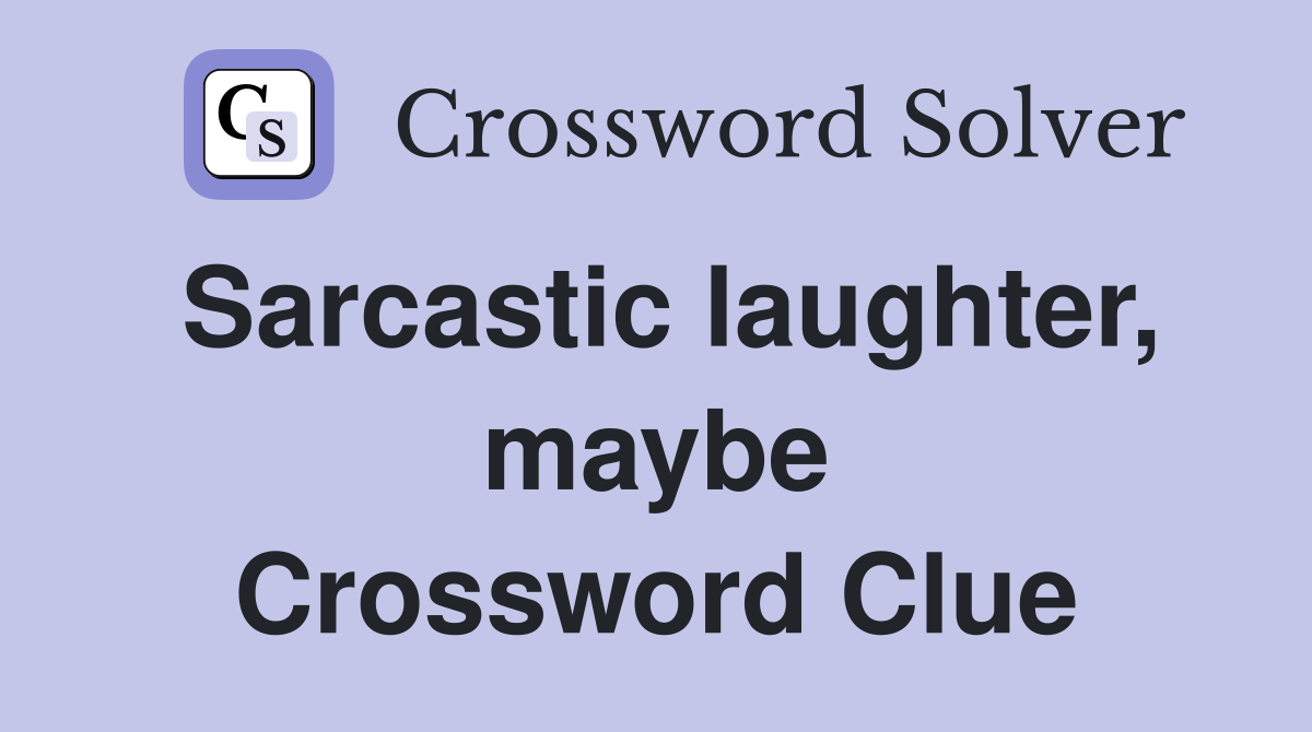 Sarcastic laughter, maybe Crossword Clue