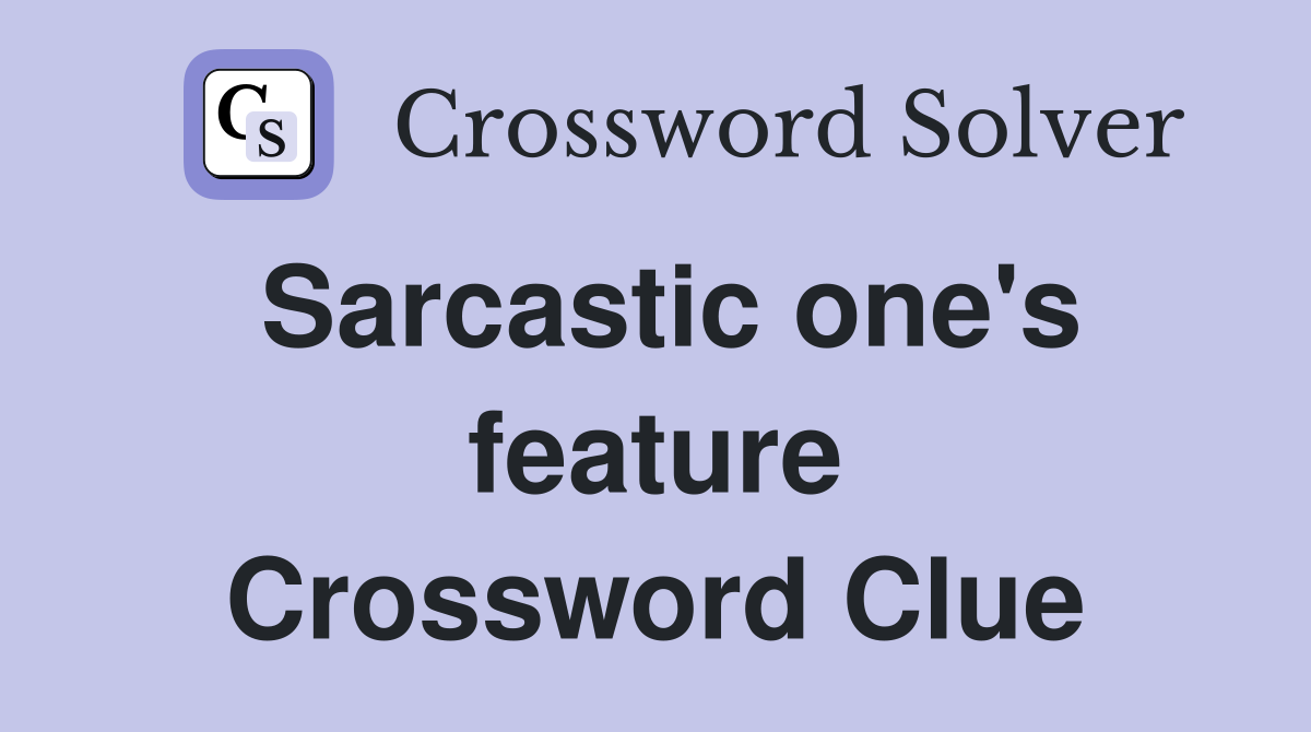 Sarcastic one's feature Crossword Clue