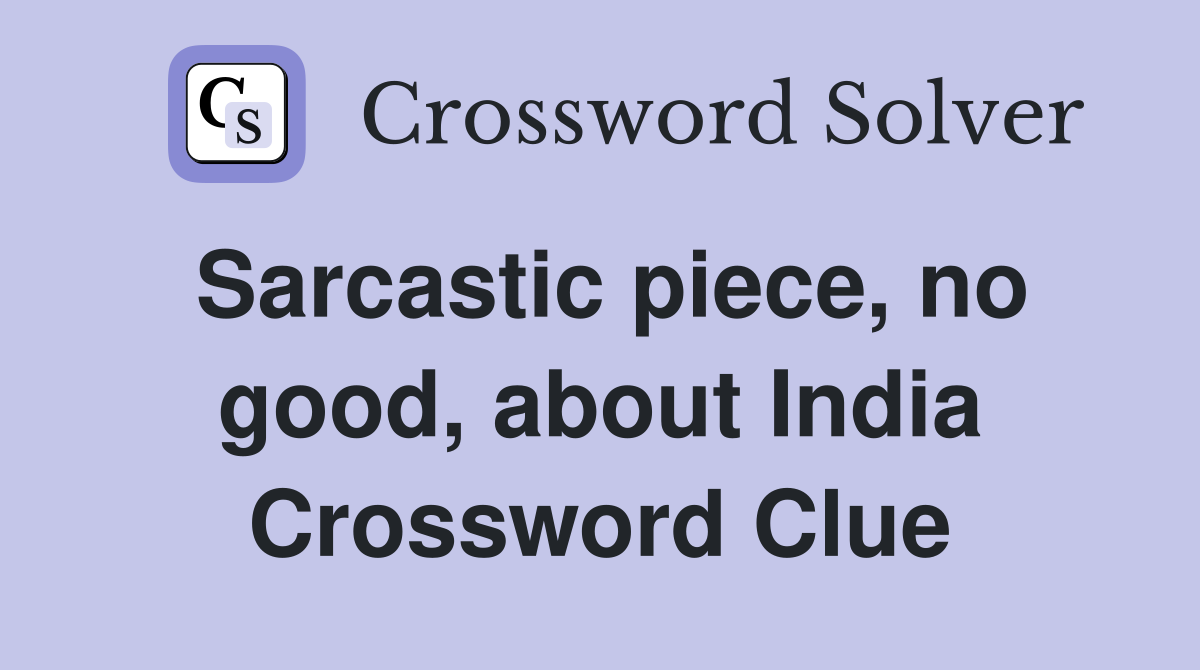 Sarcastic piece, no good, about India Crossword Clue