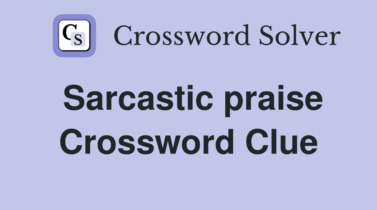 Sarcastic praise Crossword Clue