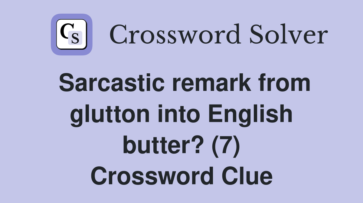 Sarcastic remark from glutton into English butter? (7) Crossword Clue