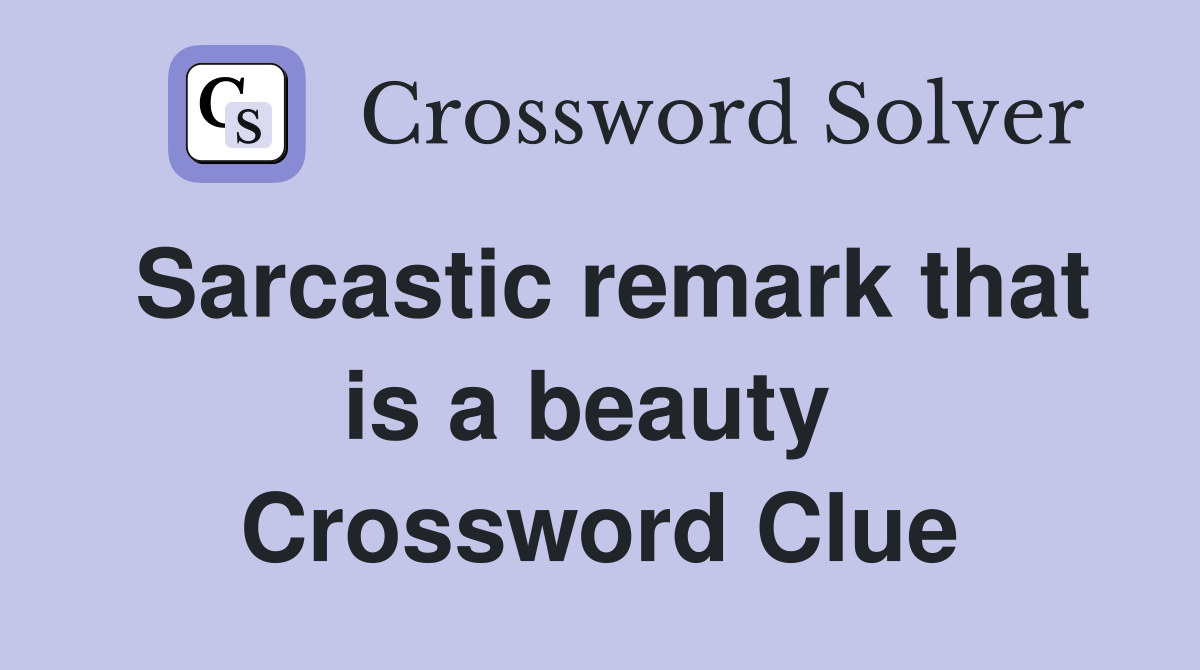 Sarcastic remark that is a beauty  Crossword Clue