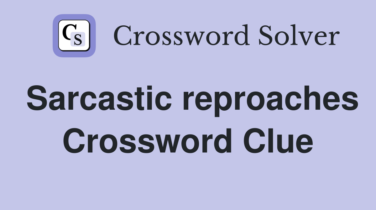 Sarcastic reproaches Crossword Clue