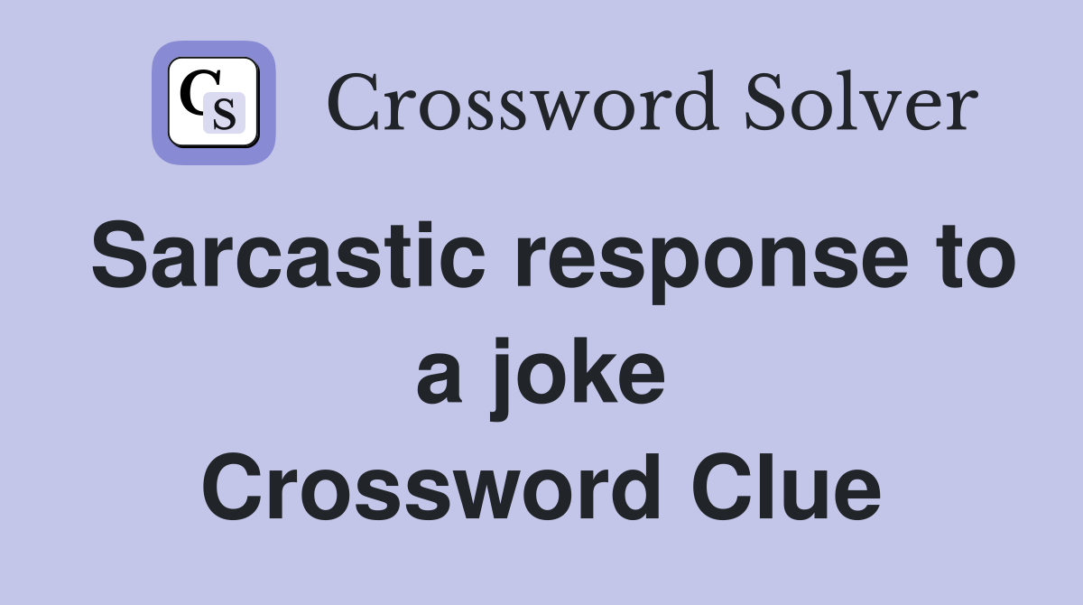 Sarcastic response to a joke Crossword Clue