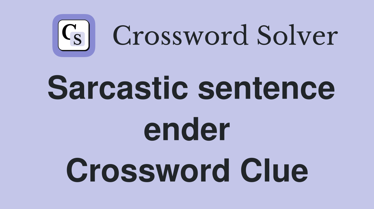 Sarcastic sentence ender Crossword Clue