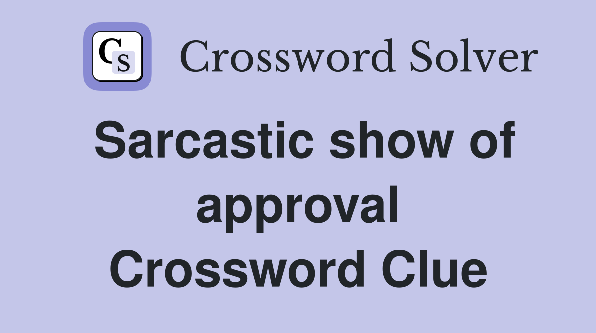 Sarcastic show of approval Crossword Clue